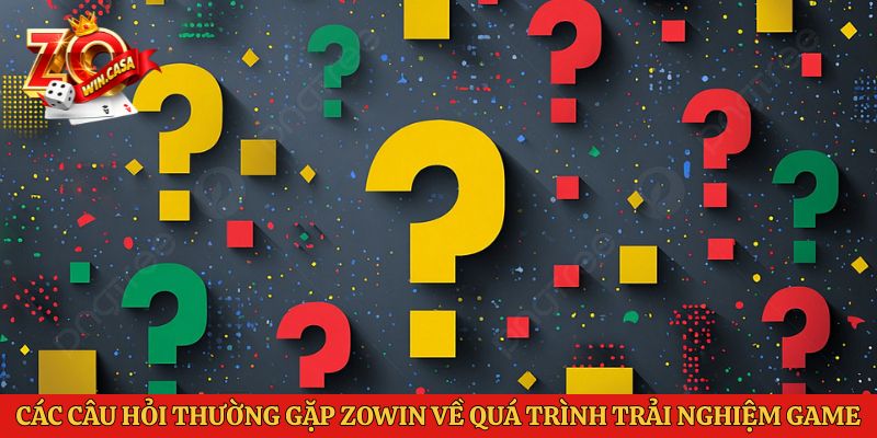 Câu Hỏi Thường Gặp Zowin 3 Các câu hỏi thường gặp Zowin về quá trình trải nghiệm game