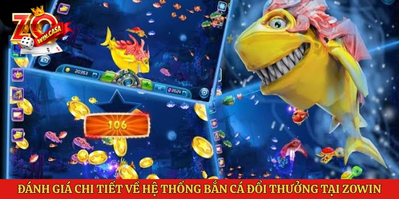 Đánh giá chi tiết về hệ thống bắn cá đổi thưởng tại Zowin