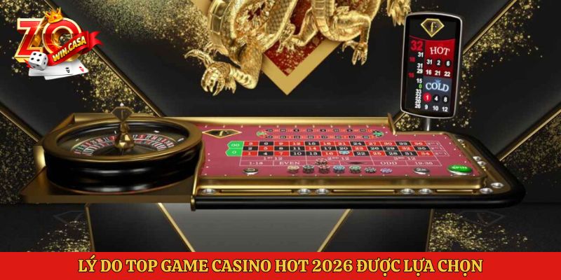 Lý do top game casino hot 2026 được lựa chọn