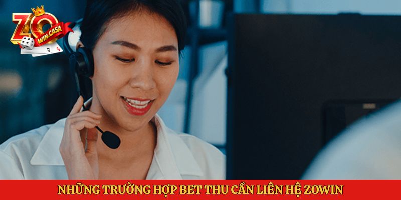 Liên Hệ Zowin 1 Những trường hợp bet thu cần liên hệ Zowin