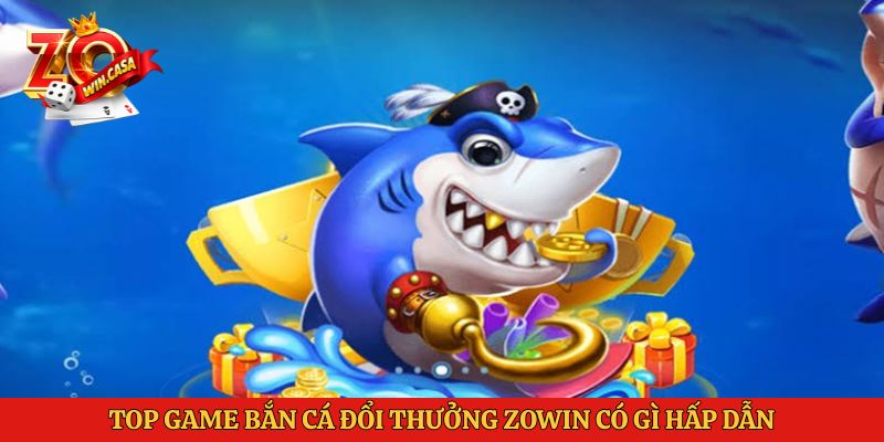 Top Game Bắn Cá Đổi Thưởng Đáng Chơi Nhất 2026 Tại Zowin 1 Top game bắn cá đổi thưởng Zowin có gì hấp dẫn